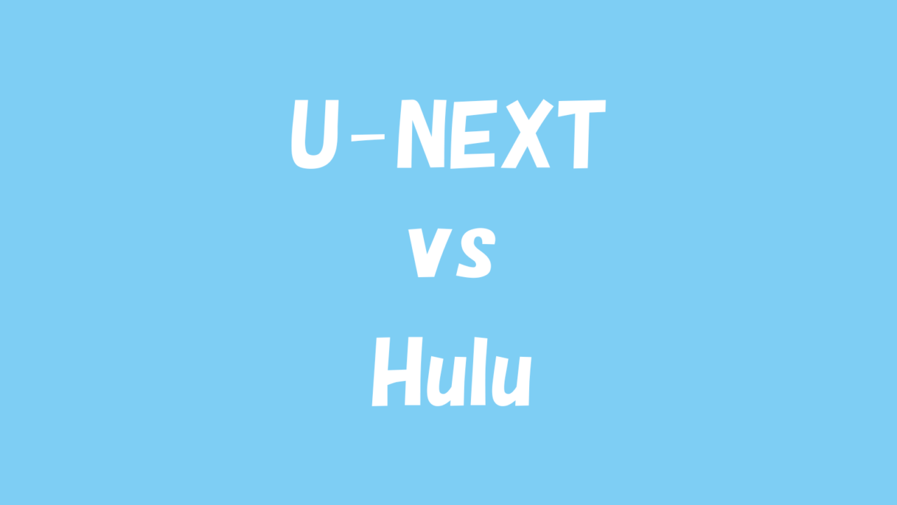Hulu（フールー）とU-NEXT（ユーネクスト）は一体どっちがいいのか？